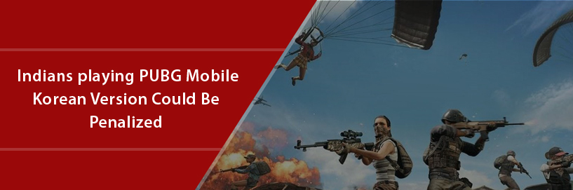 Indians playing Korean version of PUBG Mobile could be penalized